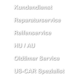	Kundendienst 	Reparaturservice 	Reifenservice 	HU / AU 	Oldtimer Service 	US-CAR Spezialist